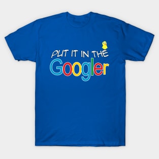 Put it in the Googler T-Shirt